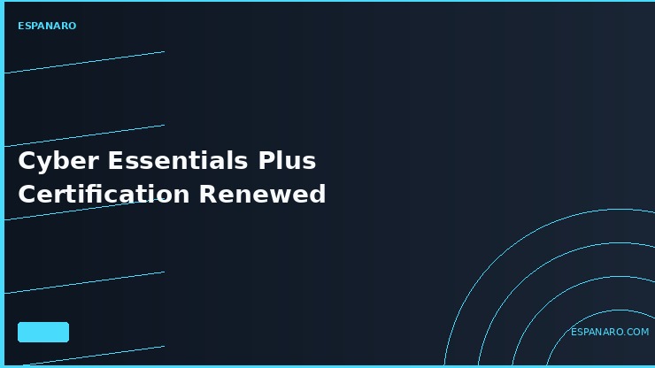Espanaro Achieves Renewal of Cyber Essentials Plus Certification